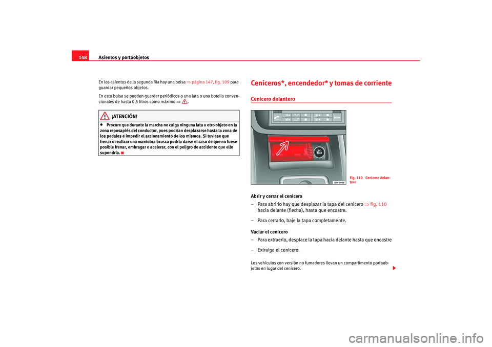 Seat Alhambra 2005  Manual de instrucciones (in Spanish) Asientos y portaobjetos
148En los asientos de la segunda fila hay una bolsa  ⇒página 147, fig. 109  para 
guardar pequeños objetos.
En esta bolsa se pueden guardar periódicos o una lata o una bot