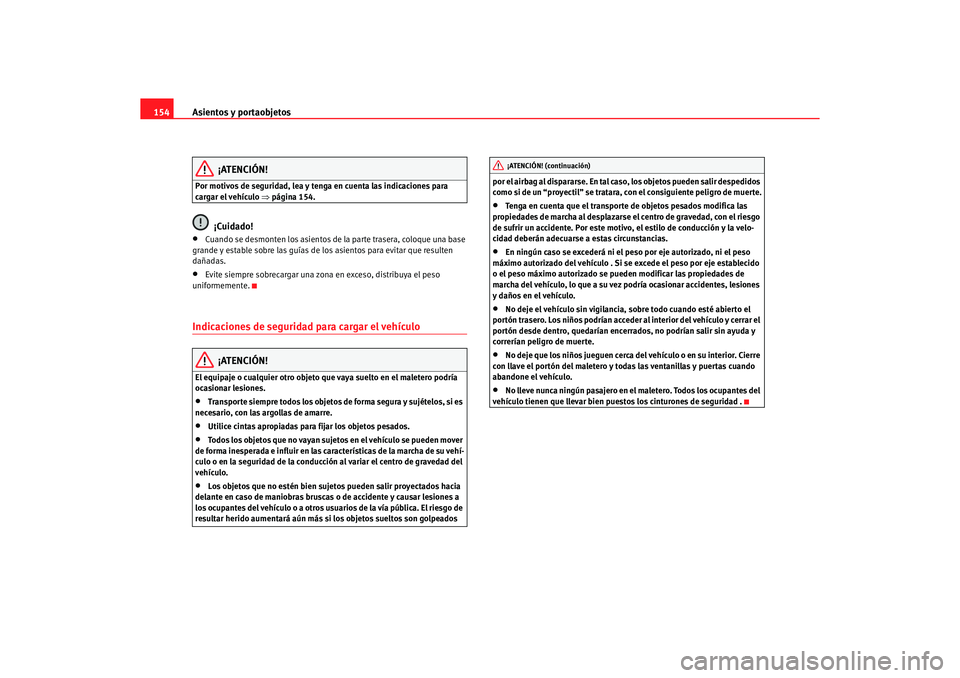 Seat Alhambra 2005  Manual de instrucciones (in Spanish) Asientos y portaobjetos
154
¡ATENCIÓN!
Por motivos de seguridad, lea y tenga en cuenta las indicaciones para 
cargar el vehículo  ⇒página 154.
¡Cuidado!
•
Cuando se desmonten los asientos de 