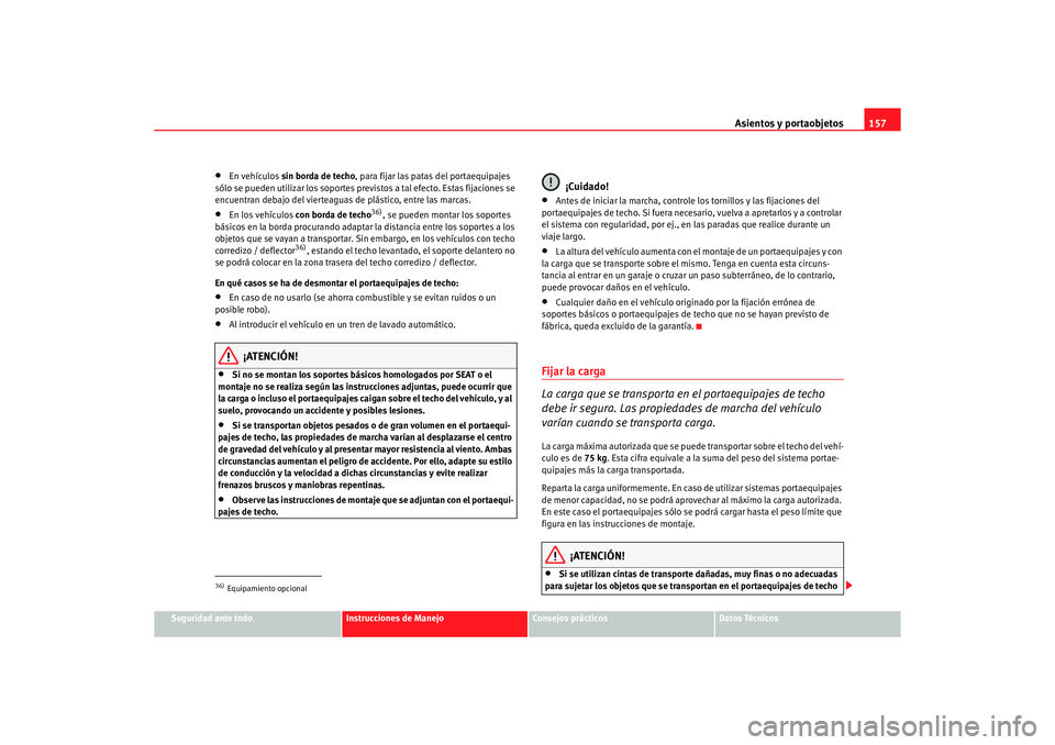 Seat Alhambra 2005  Manual de instrucciones (in Spanish) Asientos y portaobjetos157
Seguridad ante todo
Instrucciones de Manejo
Consejos prácticos
Datos Técnicos
•
En vehículos sin borda de techo , para fijar las patas del portaequipajes 
sólo se pued