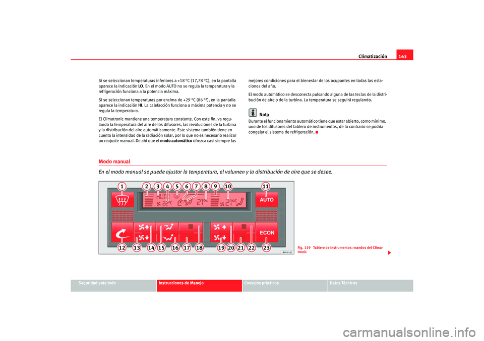 Seat Alhambra 2005  Manual de instrucciones (in Spanish) Climatización163
Seguridad ante todo
Instrucciones de Manejo
Consejos prácticos
Datos Técnicos
Si se seleccionan temperaturas inferiores a +18 °C (17,78 °C), en la pantalla 
aparece la indicació