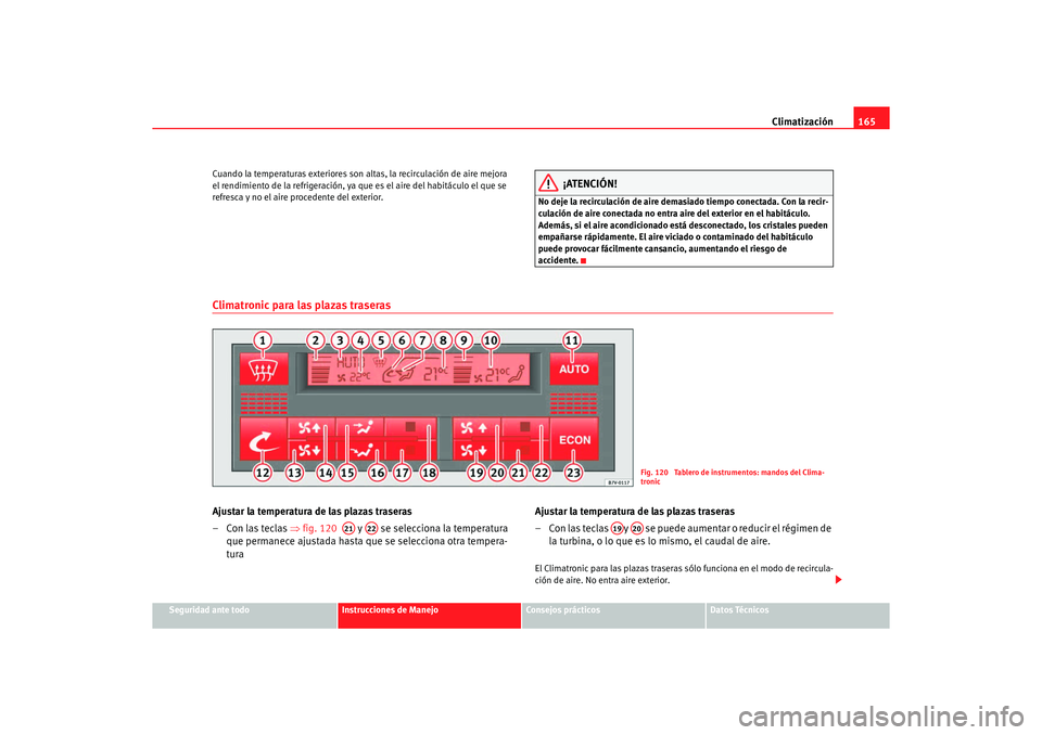 Seat Alhambra 2005  Manual de instrucciones (in Spanish) Climatización165
Seguridad ante todo
Instrucciones de Manejo
Consejos prácticos
Datos Técnicos
Cuando la temperaturas exteriores son al
tas, la recirculación de aire mejora 
el rendimiento de la r