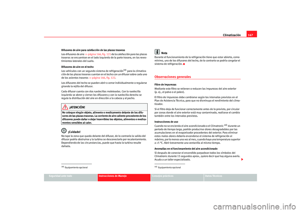 Seat Alhambra 2005  Manual de instrucciones (in Spanish) Climatización167
Seguridad ante todo
Instrucciones de Manejo
Consejos prácticos
Datos Técnicos
Difusores de aire para calefacción de las plazas traseras
Los difusores de aire 
⇒página 166, fig.