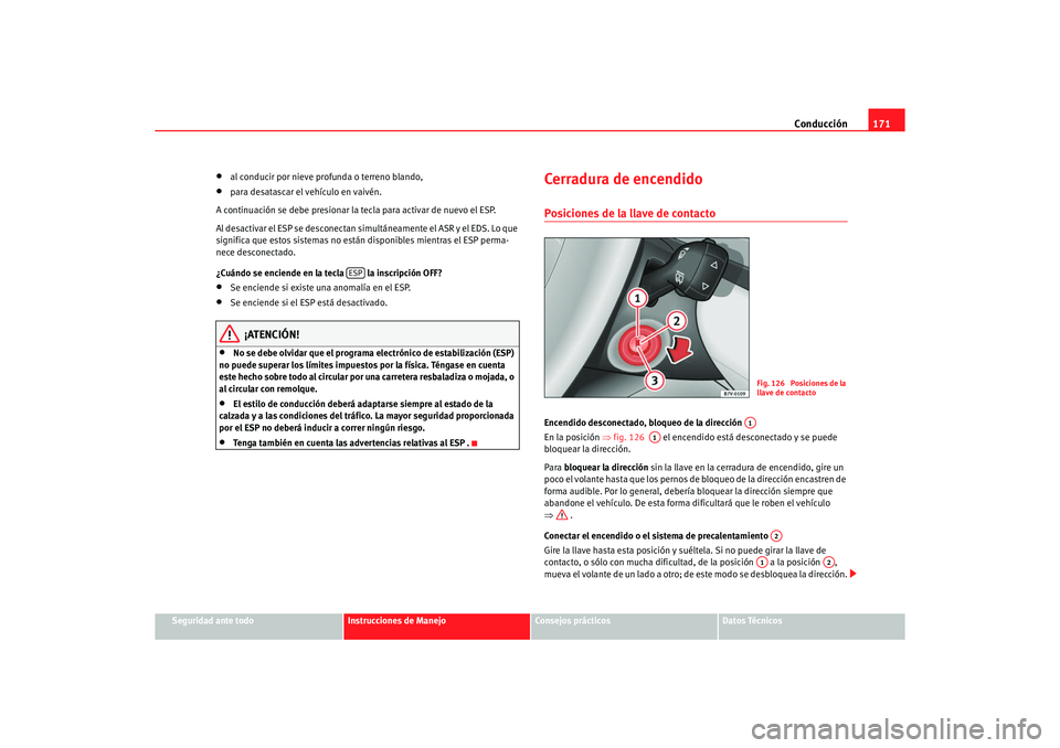 Seat Alhambra 2005 Manual de instrucciones (in Spanish) Conducción171
Seguridad ante todo
Instrucciones de Manejo
Consejos prácticos
Datos Técnicos
•
al conducir por nieve profunda o terreno blando,
•
para desatascar el vehículo en vaivén.
A conti Seat Alhambra 2005 Manual de instrucciones (in Spanish) Conducción171
Seguridad ante todo
Instrucciones de Manejo
Consejos prácticos
Datos Técnicos
•
al conducir por nieve profunda o terreno blando,
•
para desatascar el vehículo en vaivén.
A conti