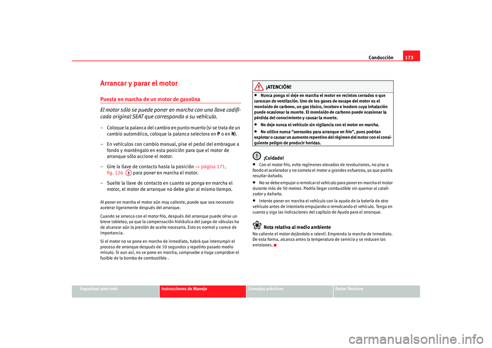Seat Alhambra 2005 Manual de instrucciones (in Spanish) Conducción173
Seguridad ante todo
Instrucciones de Manejo
Consejos prácticos
Datos Técnicos
Arrancar y parar el motorPuesta en marcha de un motor de gasolina
El motor sólo se puede poner en marcha Seat Alhambra 2005 Manual de instrucciones (in Spanish) Conducción173
Seguridad ante todo
Instrucciones de Manejo
Consejos prácticos
Datos Técnicos
Arrancar y parar el motorPuesta en marcha de un motor de gasolina
El motor sólo se puede poner en marcha