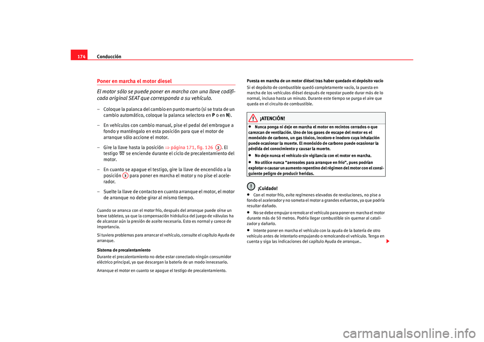 Seat Alhambra 2005 Manual de instrucciones (in Spanish) Conducción
174Poner en marcha el motor diesel
El motor sólo se puede poner en marcha con una llave codifi-
cada original SEAT que corresponda a su vehículo.– Coloque la palanca del cambio en punt Seat Alhambra 2005 Manual de instrucciones (in Spanish) Conducción
174Poner en marcha el motor diesel
El motor sólo se puede poner en marcha con una llave codifi-
cada original SEAT que corresponda a su vehículo.– Coloque la palanca del cambio en punt