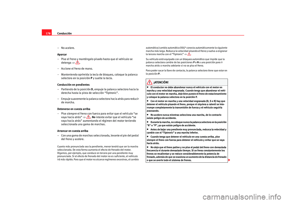 Seat Alhambra 2005 Manual de instrucciones (in Spanish) Conducción
178
– No acelere.
Aparcar
– Pise el freno y manténgalo pisado hasta que el vehículo se detenga ⇒.
– Accione el freno de mano.
– Manteniendo oprimida la tecla de bloqueo, coloq Seat Alhambra 2005 Manual de instrucciones (in Spanish) Conducción
178
– No acelere.
Aparcar
– Pise el freno y manténgalo pisado hasta que el vehículo se detenga ⇒.
– Accione el freno de mano.
– Manteniendo oprimida la tecla de bloqueo, coloq