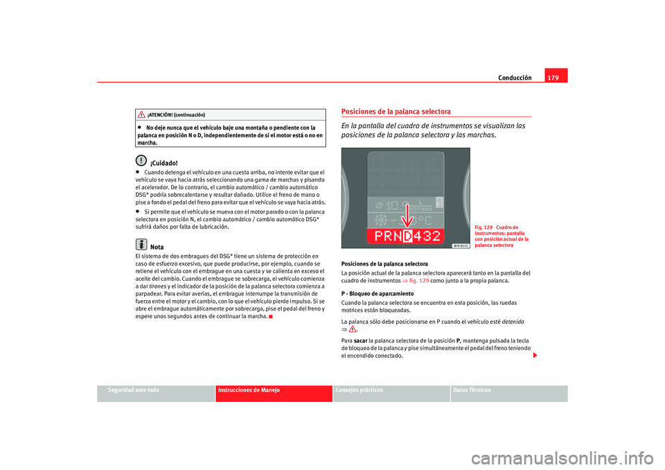 Seat Alhambra 2005 Manual de instrucciones (in Spanish) Conducción179
Seguridad ante todo
Instrucciones de Manejo
Consejos prácticos
Datos Técnicos
•
No deje nunca que el vehículo baje una montaña o pendiente con la
palanca en posición N o D, inde Seat Alhambra 2005 Manual de instrucciones (in Spanish) Conducción179
Seguridad ante todo
Instrucciones de Manejo
Consejos prácticos
Datos Técnicos
•
No deje nunca que el vehículo baje una montaña o pendiente con la
palanca en posición N o D, inde