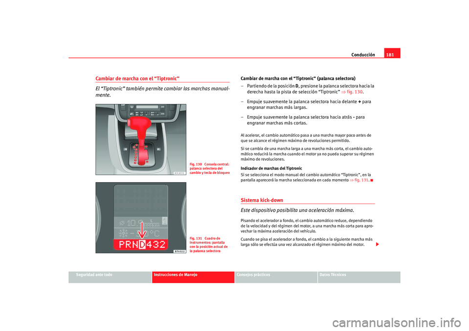 Seat Alhambra 2005 Manual de instrucciones (in Spanish) Conducción181
Seguridad ante todo
Instrucciones de Manejo
Consejos prácticos
Datos Técnicos
Cambiar de marcha con el “Tiptronic”
El “Tiptronic” también permite cambiar las marchas manual-
Seat Alhambra 2005 Manual de instrucciones (in Spanish) Conducción181
Seguridad ante todo
Instrucciones de Manejo
Consejos prácticos
Datos Técnicos
Cambiar de marcha con el “Tiptronic”
El “Tiptronic” también permite cambiar las marchas manual-