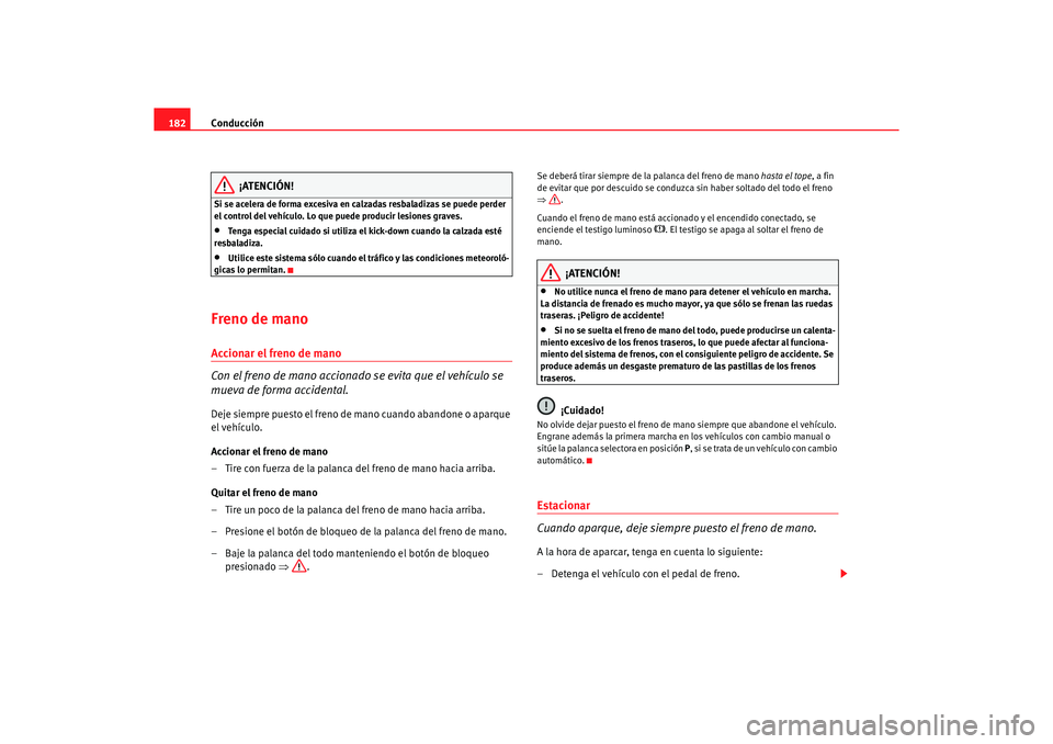 Seat Alhambra 2005 Manual de instrucciones (in Spanish) Conducción
182
¡ATENCIÓN!
Si se acelera de forma excesiva en calzadas resbaladizas se puede perder
el control del vehículo. Lo que puede producir lesiones graves.•
Tenga especial cuidado si uti Seat Alhambra 2005 Manual de instrucciones (in Spanish) Conducción
182
¡ATENCIÓN!
Si se acelera de forma excesiva en calzadas resbaladizas se puede perder
el control del vehículo. Lo que puede producir lesiones graves.•
Tenga especial cuidado si uti