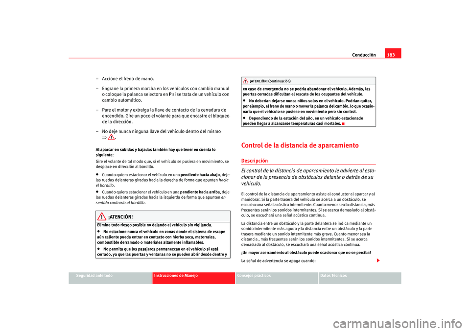 Seat Alhambra 2005 Manual de instrucciones (in Spanish) Conducción183
Seguridad ante todo
Instrucciones de Manejo
Consejos prácticos
Datos Técnicos
– Accione el freno de mano.
– Engrane la primera marcha en los vehículos con cambio manual
o coloqu Seat Alhambra 2005 Manual de instrucciones (in Spanish) Conducción183
Seguridad ante todo
Instrucciones de Manejo
Consejos prácticos
Datos Técnicos
– Accione el freno de mano.
– Engrane la primera marcha en los vehículos con cambio manual
o coloqu
