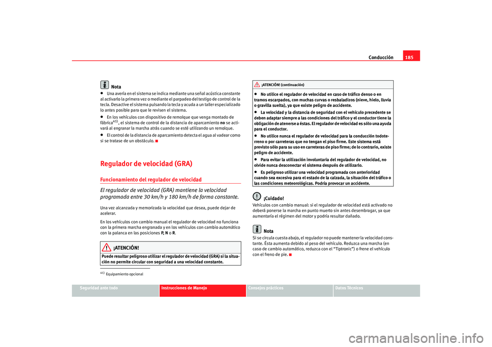 Seat Alhambra 2005 Manual de instrucciones (in Spanish) Conducción185
Seguridad ante todo
Instrucciones de Manejo
Consejos prácticos
Datos Técnicos
Nota
•
Una avería en el sistema se indica mediante una señal acústica constante
al activarlo la pri Seat Alhambra 2005 Manual de instrucciones (in Spanish) Conducción185
Seguridad ante todo
Instrucciones de Manejo
Consejos prácticos
Datos Técnicos
Nota
•
Una avería en el sistema se indica mediante una señal acústica constante
al activarlo la pri