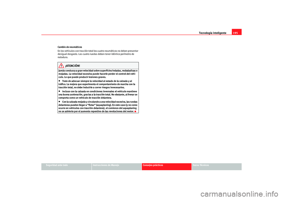Seat Alhambra 2005 Manual de instrucciones (in Spanish) Tecnología inteligente195
Seguridad ante todo
Instrucciones de Manejo
Consejos prácticos
Datos Técnicos
Cambio de neumáticos
En los vehículos con tracción total los
cuatro neumáticos no deben Seat Alhambra 2005 Manual de instrucciones (in Spanish) Tecnología inteligente195
Seguridad ante todo
Instrucciones de Manejo
Consejos prácticos
Datos Técnicos
Cambio de neumáticos
En los vehículos con tracción total los
cuatro neumáticos no deben