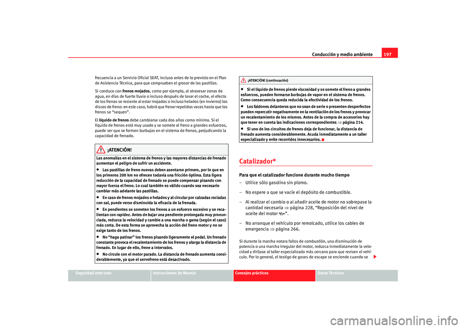 Seat Alhambra 2005 Manual de instrucciones (in Spanish) Conducción y medio ambiente197
Seguridad ante todo
Instrucciones de Manejo
Consejos prácticos
Datos Técnicos
frecuencia a un Servicio Oficial SEAT,
incluso antes de lo previsto en el Plan
de Asis Seat Alhambra 2005 Manual de instrucciones (in Spanish) Conducción y medio ambiente197
Seguridad ante todo
Instrucciones de Manejo
Consejos prácticos
Datos Técnicos
frecuencia a un Servicio Oficial SEAT,
incluso antes de lo previsto en el Plan
de Asis
