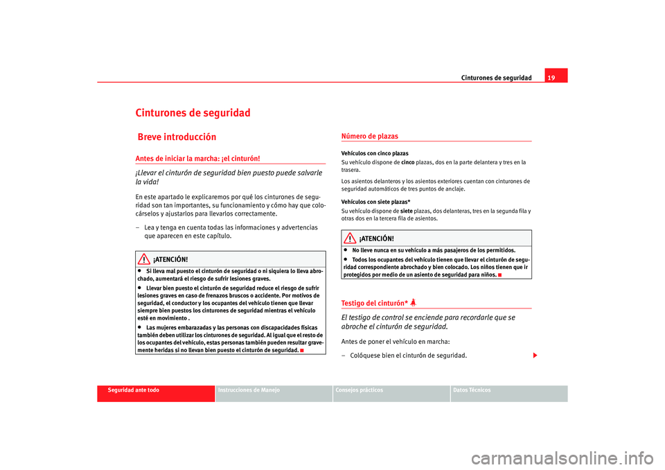 Seat Alhambra 2005  Manual de instrucciones (in Spanish) Cinturones de seguridad19
Seguridad ante todo
Instrucciones de Manejo
Consejos prácticos
Datos Técnicos
Cinturones de seguridad Breve introducciónAntes de iniciar la marcha: ¡el cinturón!
¡Lleva