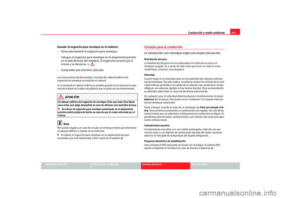 Seat Alhambra 2005 Manual de instrucciones (in Spanish) Conducción y medio ambiente201
Seguridad ante todo
Instrucciones de Manejo
Consejos prácticos
Datos Técnicos
Guardar el enganche para remolque en el maletero
– Tense previamente el enganche para Seat Alhambra 2005 Manual de instrucciones (in Spanish) Conducción y medio ambiente201
Seguridad ante todo
Instrucciones de Manejo
Consejos prácticos
Datos Técnicos
Guardar el enganche para remolque en el maletero
– Tense previamente el enganche para