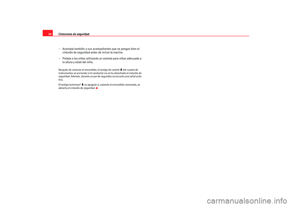 Seat Alhambra 2005  Manual de instrucciones (in Spanish) Cinturones de seguridad
20
– Aconseje también a sus acompañantes que se pongan bien el cinturón de seguridad antes de iniciar la marcha.
– Proteja a los niños utilizando un asiento para niños