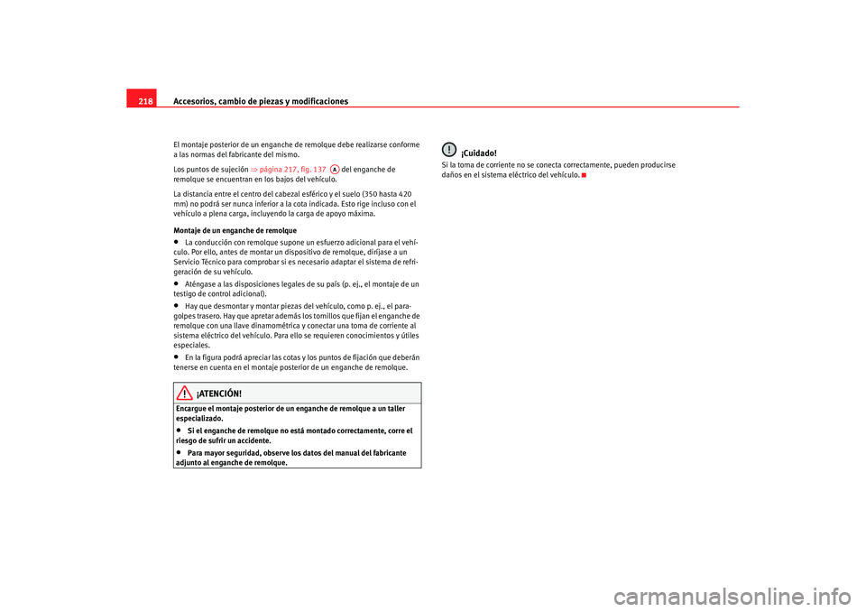 Seat Alhambra 2005 Manual de instrucciones (in Spanish) Accesorios, cambio de piezas y modificaciones
218El montaje posterior de un enganche de remolque debe realizarse conforme
a las normas del fabricante del mismo.
Los puntos de sujeción ⇒página 21 Seat Alhambra 2005 Manual de instrucciones (in Spanish) Accesorios, cambio de piezas y modificaciones
218El montaje posterior de un enganche de remolque debe realizarse conforme
a las normas del fabricante del mismo.
Los puntos de sujeción ⇒página 21