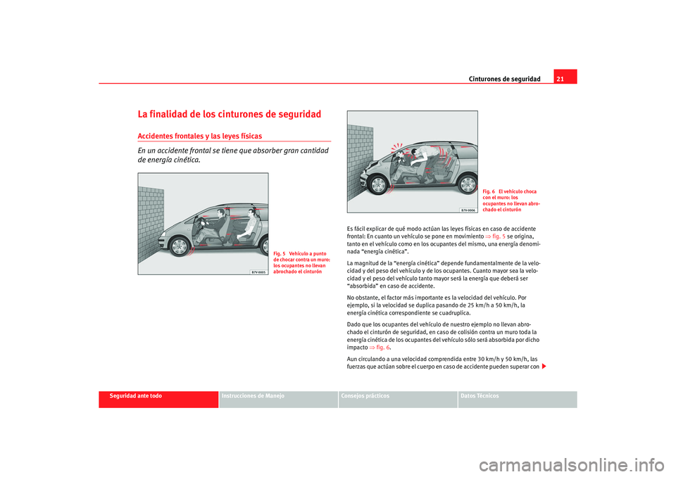 Seat Alhambra 2005  Manual de instrucciones (in Spanish) Cinturones de seguridad21
Seguridad ante todo
Instrucciones de Manejo
Consejos prácticos
Datos Técnicos
La finalidad de los cinturones de seguridadAccidentes frontales y las leyes físicas
En un acc