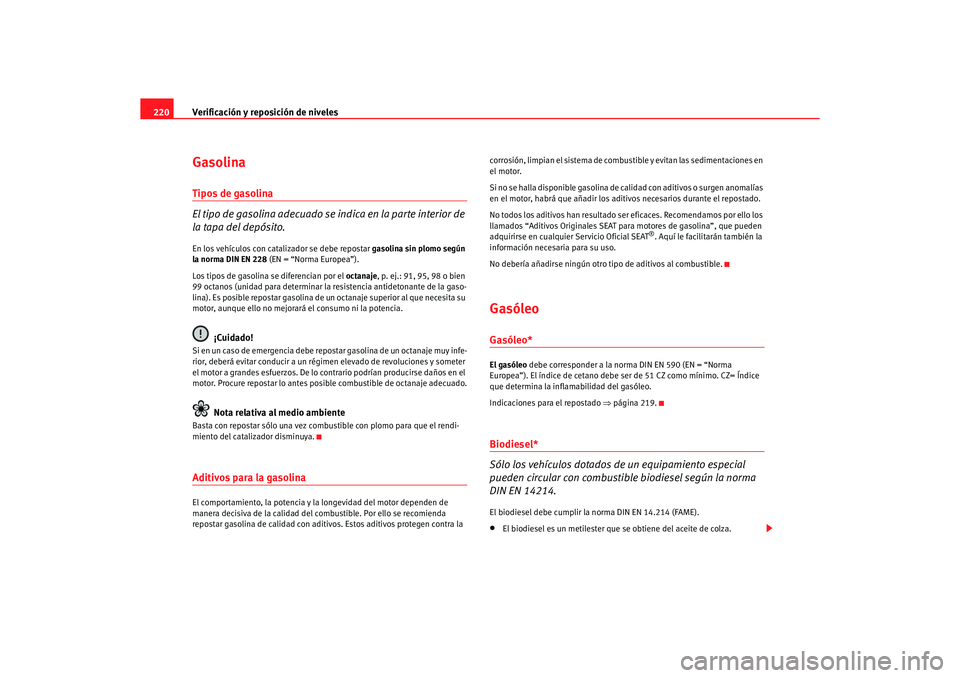 Seat Alhambra 2005 Manual de instrucciones (in Spanish) Verificación y reposición de niveles
220GasolinaTipos de gasolina
El tipo de gasolina adecuado se indica en la parte interior de
la tapa del depósito.En los vehículos con catalizador se debe repo Seat Alhambra 2005 Manual de instrucciones (in Spanish) Verificación y reposición de niveles
220GasolinaTipos de gasolina
El tipo de gasolina adecuado se indica en la parte interior de
la tapa del depósito.En los vehículos con catalizador se debe repo