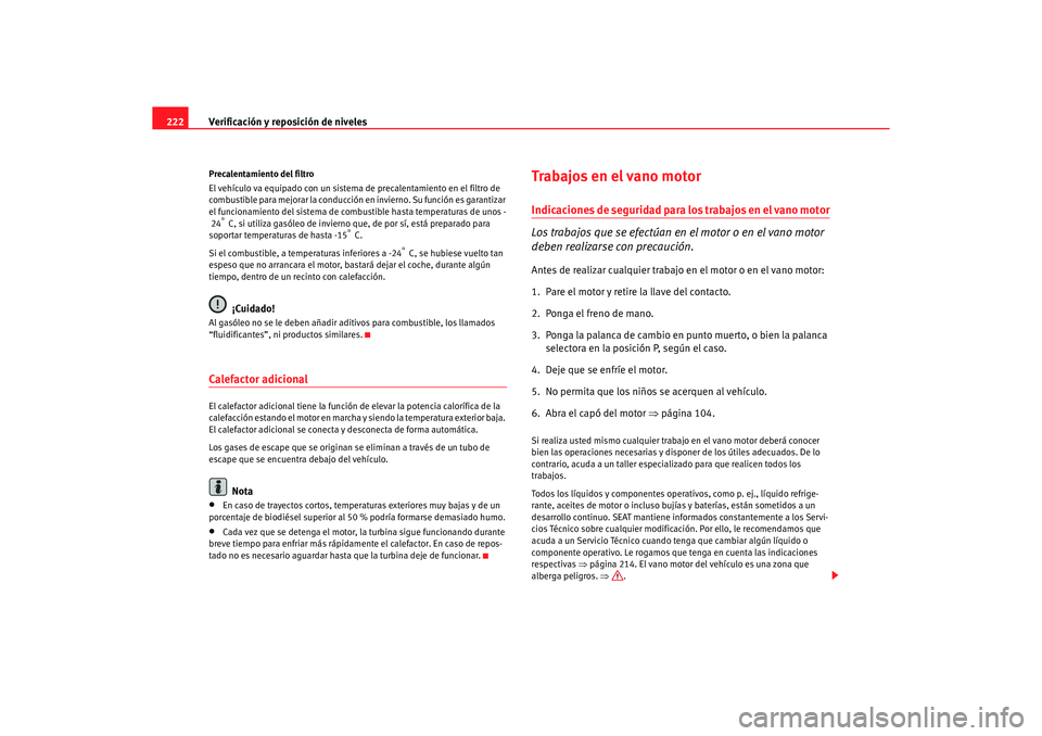 Seat Alhambra 2005 Manual de instrucciones (in Spanish) Verificación y reposición de niveles
222Precalentamiento del filtro
El vehículo va equipado con un sistema de precalentamiento en el filtro de
combustible para mejorar la conducción en invierno. Seat Alhambra 2005 Manual de instrucciones (in Spanish) Verificación y reposición de niveles
222Precalentamiento del filtro
El vehículo va equipado con un sistema de precalentamiento en el filtro de
combustible para mejorar la conducción en invierno.