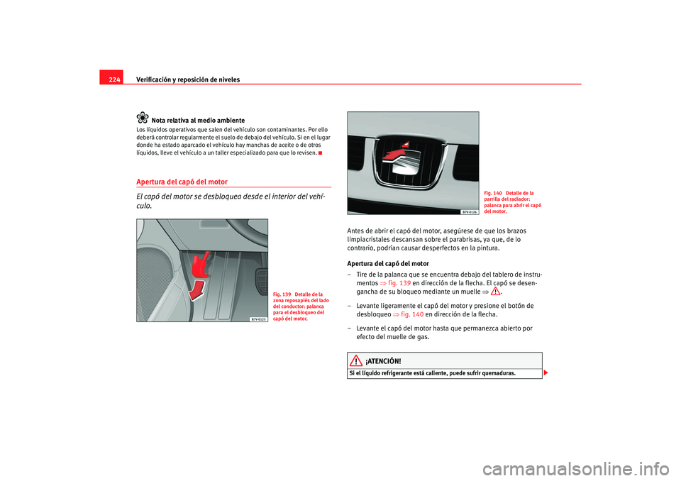 Seat Alhambra 2005 Manual de instrucciones (in Spanish) Verificación y reposición de niveles
224
Nota relativa al medio ambienteLos líquidos operativos que salen del vehículo son contaminantes. Por ello
deberá controlar regularmente el suelo de deb Seat Alhambra 2005 Manual de instrucciones (in Spanish) Verificación y reposición de niveles
224
Nota relativa al medio ambienteLos líquidos operativos que salen del vehículo son contaminantes. Por ello
deberá controlar regularmente el suelo de deb