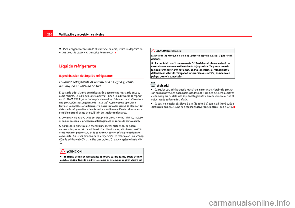 Seat Alhambra 2005 Manual de instrucciones (in Spanish) Verificación y reposición de niveles
230•
Para recoger el aceite usado al realizar el cambio, utilice un depósito en
el que quepa la capacidad de aceite de su motor .
Líquido refrigeranteEspeci Seat Alhambra 2005 Manual de instrucciones (in Spanish) Verificación y reposición de niveles
230•
Para recoger el aceite usado al realizar el cambio, utilice un depósito en
el que quepa la capacidad de aceite de su motor .
Líquido refrigeranteEspeci