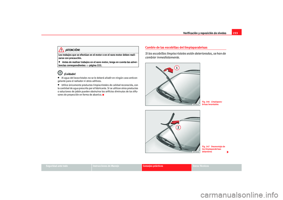 Seat Alhambra 2005 Manual de instrucciones (in Spanish) Verificación y reposición de niveles233
Seguridad ante todo
Instrucciones de Manejo
Consejos prácticos
Datos Técnicos
¡ATENCIÓN!
Los trabajos que se efectúan en el motor o en el vano motor debe Seat Alhambra 2005 Manual de instrucciones (in Spanish) Verificación y reposición de niveles233
Seguridad ante todo
Instrucciones de Manejo
Consejos prácticos
Datos Técnicos
¡ATENCIÓN!
Los trabajos que se efectúan en el motor o en el vano motor debe