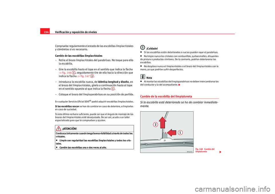 Seat Alhambra 2005 Manual de instrucciones (in Spanish) Verificación y reposición de niveles
234
Compruebe regularmente el estado de las escobillas limpiacristales
y cámbielas si es necesario.
Cambio de las escobillas limpiacristales
– Retire el braz Seat Alhambra 2005 Manual de instrucciones (in Spanish) Verificación y reposición de niveles
234
Compruebe regularmente el estado de las escobillas limpiacristales
y cámbielas si es necesario.
Cambio de las escobillas limpiacristales
– Retire el braz