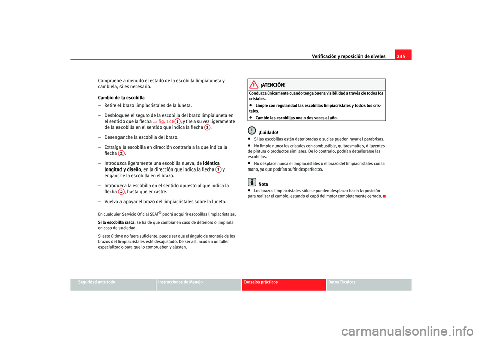 Seat Alhambra 2005 Manual de instrucciones (in Spanish) Verificación y reposición de niveles235
Seguridad ante todo
Instrucciones de Manejo
Consejos prácticos
Datos Técnicos
Compruebe a menudo el estado de la escobilla limpialuneta y
cámbiela, si es Seat Alhambra 2005 Manual de instrucciones (in Spanish) Verificación y reposición de niveles235
Seguridad ante todo
Instrucciones de Manejo
Consejos prácticos
Datos Técnicos
Compruebe a menudo el estado de la escobilla limpialuneta y
cámbiela, si es