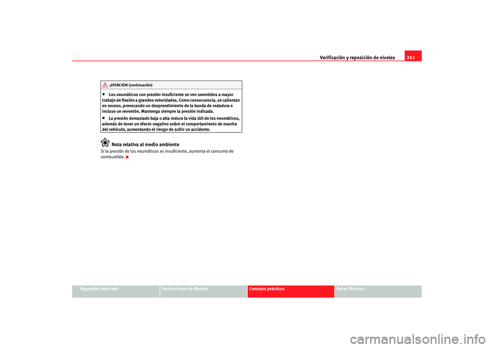 Seat Alhambra 2005 Manual de instrucciones (in Spanish) Verificación y reposición de niveles241
Seguridad ante todo
Instrucciones de Manejo
Consejos prácticos
Datos Técnicos
•
Los neumáticos con presión insuficiente se ven sometidos a mayor
trabaj Seat Alhambra 2005 Manual de instrucciones (in Spanish) Verificación y reposición de niveles241
Seguridad ante todo
Instrucciones de Manejo
Consejos prácticos
Datos Técnicos
•
Los neumáticos con presión insuficiente se ven sometidos a mayor
trabaj