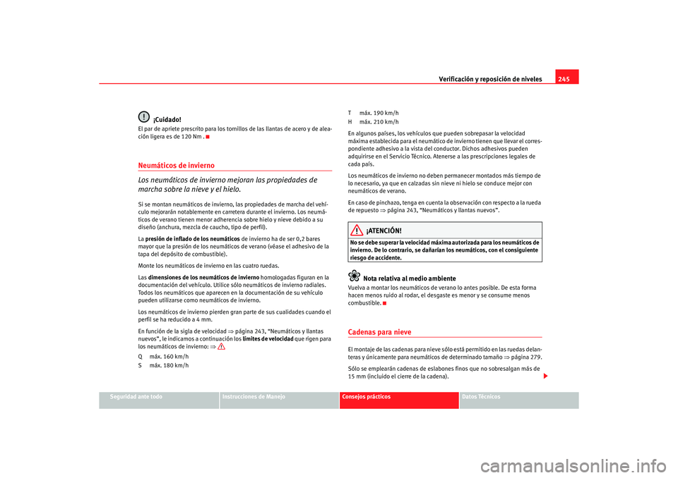 Seat Alhambra 2005 Manual de instrucciones (in Spanish) Verificación y reposición de niveles245
Seguridad ante todo
Instrucciones de Manejo
Consejos prácticos
Datos Técnicos
¡Cuidado!
El par de apriete prescrito para los tornillos de las llantas de ac Seat Alhambra 2005 Manual de instrucciones (in Spanish) Verificación y reposición de niveles245
Seguridad ante todo
Instrucciones de Manejo
Consejos prácticos
Datos Técnicos
¡Cuidado!
El par de apriete prescrito para los tornillos de las llantas de ac