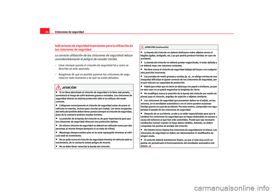 Seat Alhambra 2005  Manual de instrucciones (in Spanish) Cinturones de seguridad
24Indicaciones de seguridad importantes para la utilización de los cinturones de seguridad
La correcta utilización de los cinturones de seguridad reduce 
considerablemente el