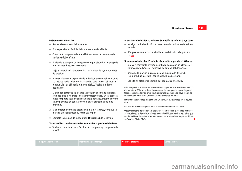 Seat Alhambra 2005  Manual de instrucciones (in Spanish) Situaciones diversas251
Seguridad ante todo
Instrucciones de Manejo
Consejos prácticos
Datos Técnicos
Inflado de un neumático
– Saque el compresor del maletero.
– Enrosque el tubo flexible del 