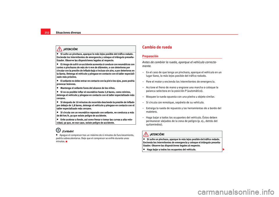 Seat Alhambra 2005  Manual de instrucciones (in Spanish) Situaciones diversas
252
¡ATENCIÓN!
•
Si sufre un pinchazo, aparque lo más lejos posible del tráfico rodado. 
Encienda los intermitentes de emergencia y coloque el triángulo preseña-
lizador. 