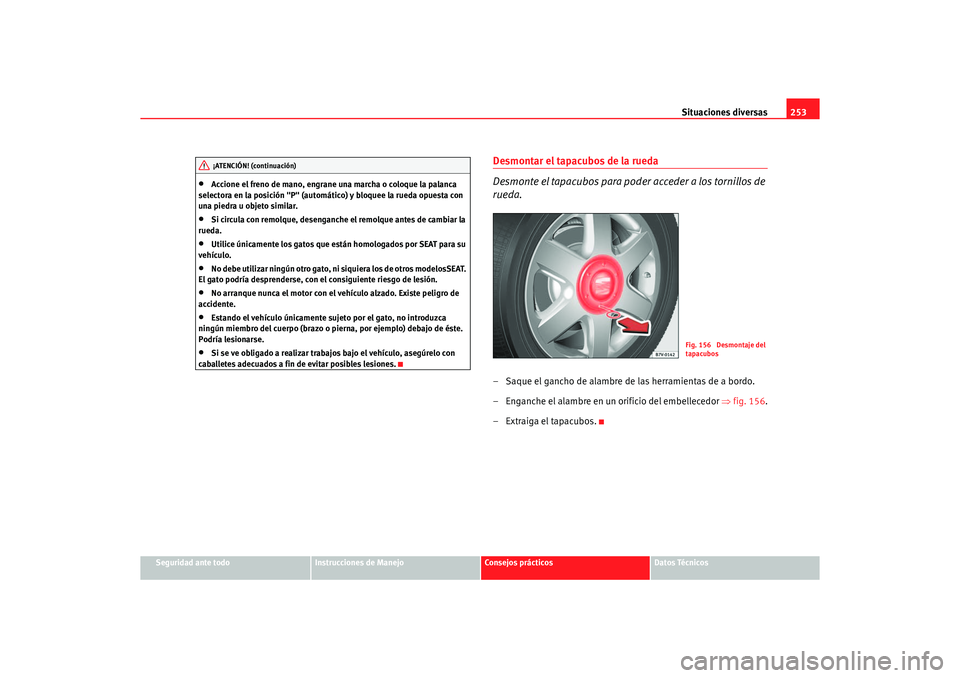 Seat Alhambra 2005  Manual de instrucciones (in Spanish) Situaciones diversas253
Seguridad ante todo
Instrucciones de Manejo
Consejos prácticos
Datos Técnicos
•
Accione el freno de mano, engrane una marcha o coloque la palanca 
selectora en la posición