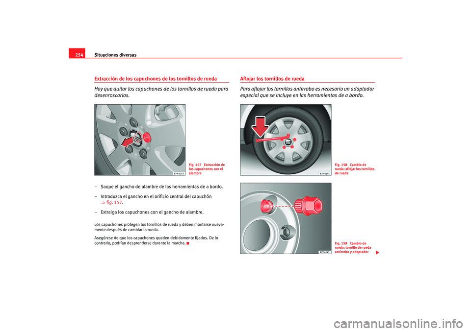 Seat Alhambra 2005  Manual de instrucciones (in Spanish) Situaciones diversas
254Extracción de los capuchones de los tornillos de rueda
Hay que quitar los capuchones de los tornillos de rueda para 
desenroscarlos.– Saque el gancho de alambre de las herra
