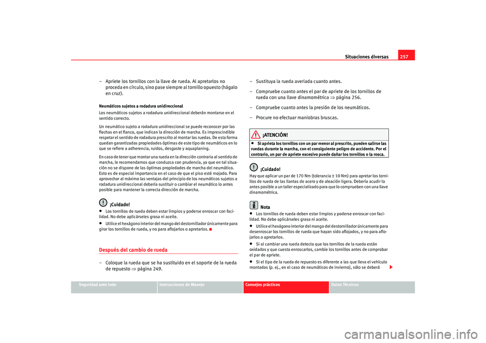 Seat Alhambra 2005  Manual de instrucciones (in Spanish) Situaciones diversas257
Seguridad ante todo
Instrucciones de Manejo
Consejos prácticos
Datos Técnicos
– Apriete los tornillos con la llave de rueda. Al apretarlos no 
proceda en círculo, sino pas
