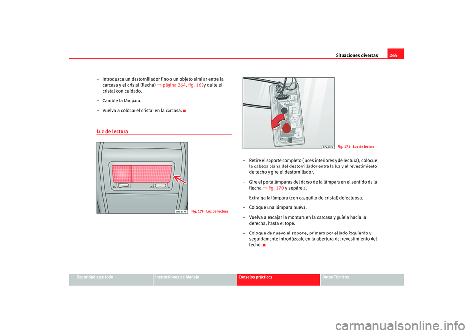 Seat Alhambra 2005  Manual de instrucciones (in Spanish) Situaciones diversas265
Seguridad ante todo
Instrucciones de Manejo
Consejos prácticos
Datos Técnicos
– Introduzca un destornillador fino o un objeto similar entre la 
carcasa y el cristal (flecha