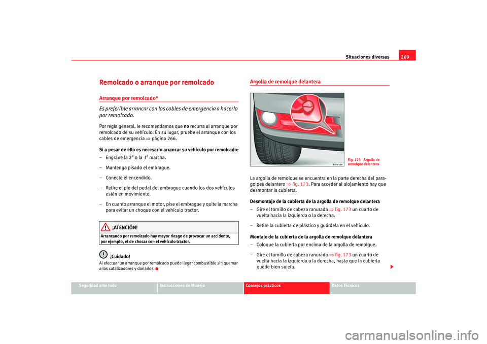 Seat Alhambra 2005 Manual de instrucciones (in Spanish) Situaciones diversas269
Seguridad ante todo
Instrucciones de Manejo
Consejos prácticos
Datos Técnicos
Remolcado o arranque por remolcadoArranque por remolcado*
Es preferible arrancar con los cables Seat Alhambra 2005 Manual de instrucciones (in Spanish) Situaciones diversas269
Seguridad ante todo
Instrucciones de Manejo
Consejos prácticos
Datos Técnicos
Remolcado o arranque por remolcadoArranque por remolcado*
Es preferible arrancar con los cables
