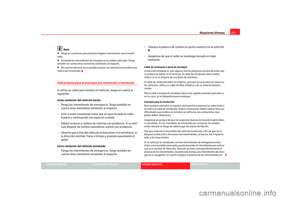 Seat Alhambra 2005 Manual de instrucciones (in Spanish) Situaciones diversas271
Seguridad ante todo
Instrucciones de Manejo
Consejos prácticos
Datos Técnicos
Nota
•
Tenga en cuenta las prescripciones legales relacionadas con el remol-
cado.
•
Enciend Seat Alhambra 2005 Manual de instrucciones (in Spanish) Situaciones diversas271
Seguridad ante todo
Instrucciones de Manejo
Consejos prácticos
Datos Técnicos
Nota
•
Tenga en cuenta las prescripciones legales relacionadas con el remol-
cado.
•
Enciend