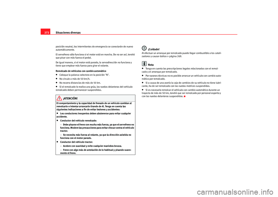 Seat Alhambra 2005 Manual de instrucciones (in Spanish) Situaciones diversas
272posición neutral, los in termitentes de emergencia se conectarán de nuevo
automáticamente.
El servofreno sólo funciona si el motor está en marcha. De no ser así, tendrá Seat Alhambra 2005 Manual de instrucciones (in Spanish) Situaciones diversas
272posición neutral, los in termitentes de emergencia se conectarán de nuevo
automáticamente.
El servofreno sólo funciona si el motor está en marcha. De no ser así, tendrá