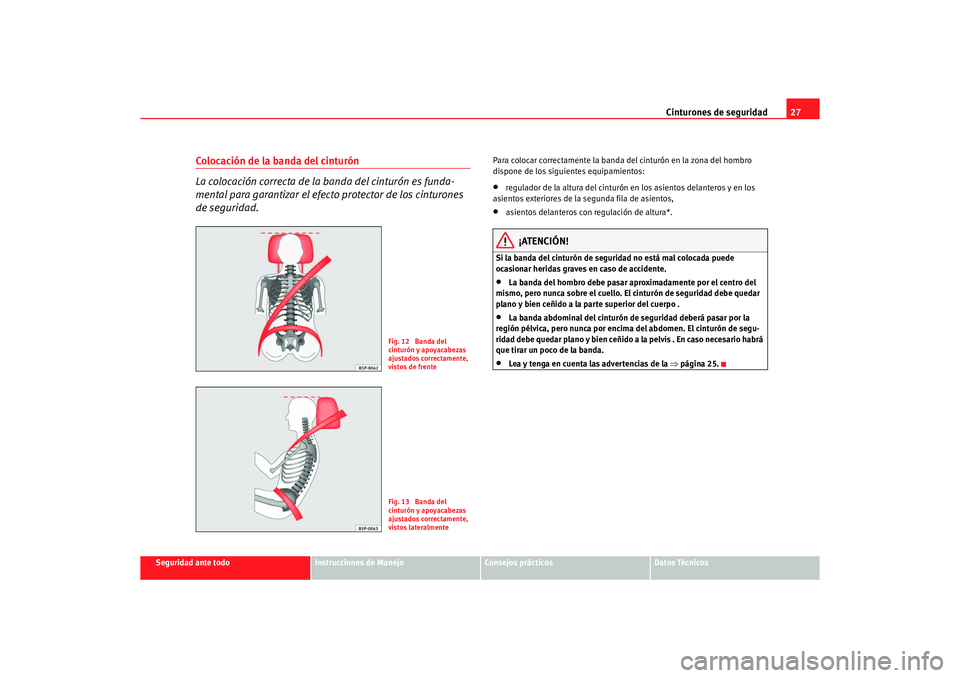 Seat Alhambra 2005  Manual de instrucciones (in Spanish) Cinturones de seguridad27
Seguridad ante todo
Instrucciones de Manejo
Consejos prácticos
Datos Técnicos
Colocación de la banda del cinturón
La colocación correcta de la banda del cinturón es fun