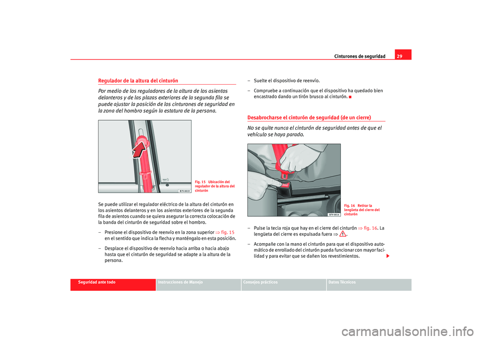 Seat Alhambra 2005  Manual de instrucciones (in Spanish) Cinturones de seguridad29
Seguridad ante todo
Instrucciones de Manejo
Consejos prácticos
Datos Técnicos
Regulador de la altura del cinturón
Por medio de los reguladores de la altura de los asientos