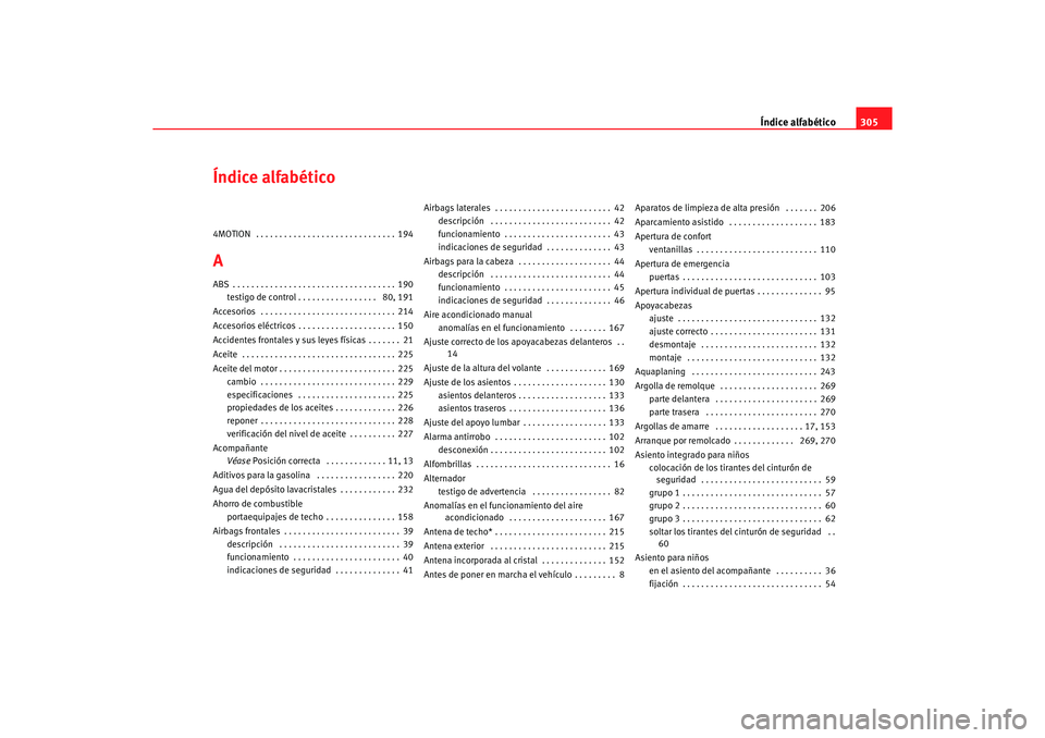 Seat Alhambra 2005 Manual de instrucciones (in Spanish) Índice alfabético305
Índice alfabético4MOTION . . . . . . . . . . . . . . . . . . . . . . . . . . . . . . 194AABS . . . . . . . . . . . . . . . . . . . . . . . . . . . . . . . . . . . 190
testigo Seat Alhambra 2005 Manual de instrucciones (in Spanish) Índice alfabético305
Índice alfabético4MOTION . . . . . . . . . . . . . . . . . . . . . . . . . . . . . . 194AABS . . . . . . . . . . . . . . . . . . . . . . . . . . . . . . . . . . . 190
testigo