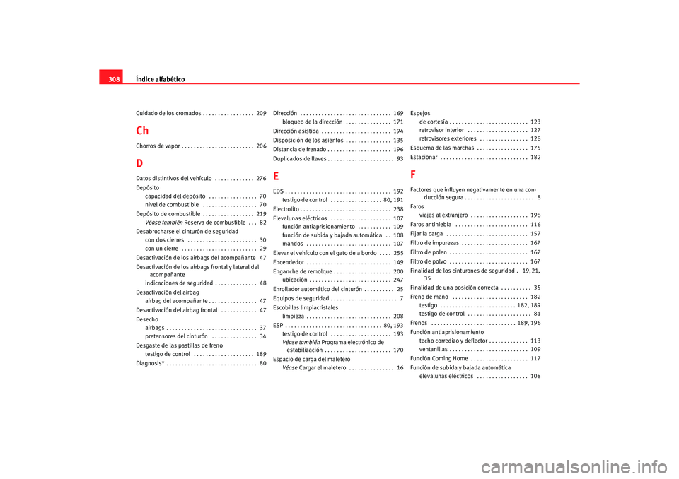 Seat Alhambra 2005 Manual de instrucciones (in Spanish) Índice alfabético
308Cuidado de los cromados . . . . . . . . . . . . . . . . . 209ChChorros de vapor . . . . . . . . . . . . . . . . . . . . . . . . 206DDatos distintivos del vehículo . . . . . Seat Alhambra 2005 Manual de instrucciones (in Spanish) Índice alfabético
308Cuidado de los cromados . . . . . . . . . . . . . . . . . 209ChChorros de vapor . . . . . . . . . . . . . . . . . . . . . . . . 206DDatos distintivos del vehículo . . . . .