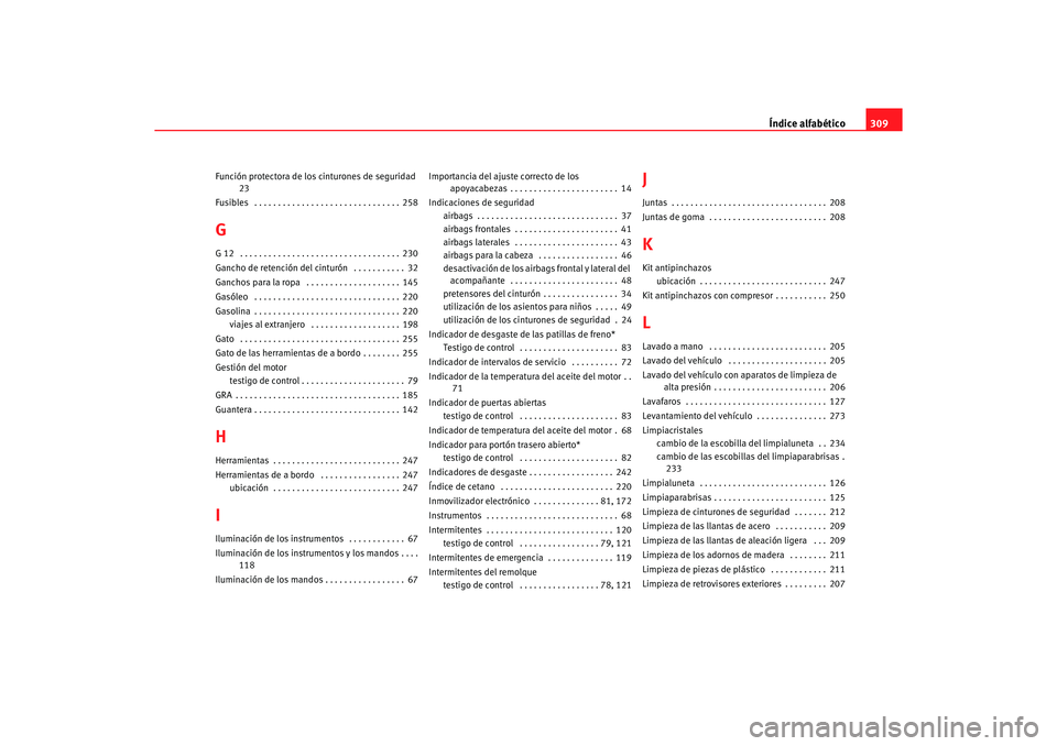 Seat Alhambra 2005  Manual de instrucciones (in Spanish) Índice alfabético309
Función protectora de los cinturones de seguridad
23
Fusibles  . . . . . . . . . . . . . . . . . . . . . . . . . . . . . . . 258GG 12  . . . . . . . . . . . . . . . . . . . . .