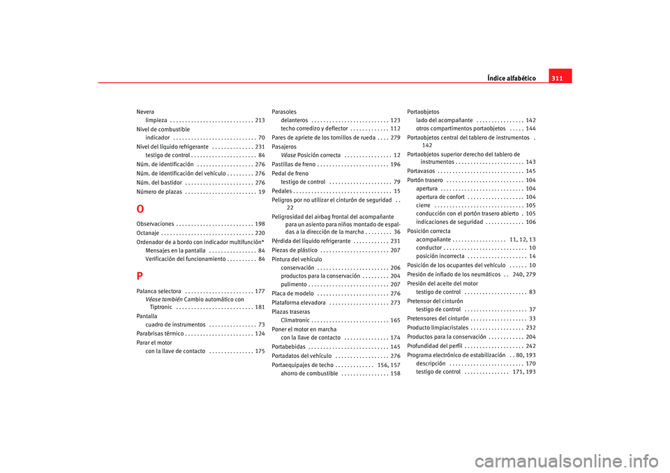 Seat Alhambra 2005  Manual de instrucciones (in Spanish) Índice alfabético311
Nevera
limpieza  . . . . . . . . . . . . . . . . . . . . . . . . . . . . 213
Nivel de combustible indicador  . . . . . . . . . . . . . . . . . . . . . . . . . . . . 70
Nivel del
