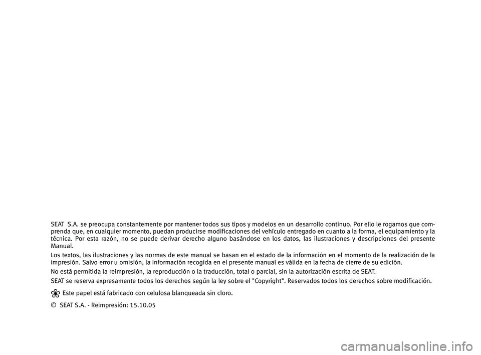 Seat Alhambra 2005 Manual de instrucciones (in Spanish) SEAT S.A. se preocupa constantemente por mantener todos sus tipos y modelos en un desarrollo continuo. Por ello le rogamos que com-
prenda que, en cualquier momento, puedan producirse modificaciones Seat Alhambra 2005 Manual de instrucciones (in Spanish) SEAT S.A. se preocupa constantemente por mantener todos sus tipos y modelos en un desarrollo continuo. Por ello le rogamos que com-
prenda que, en cualquier momento, puedan producirse modificaciones