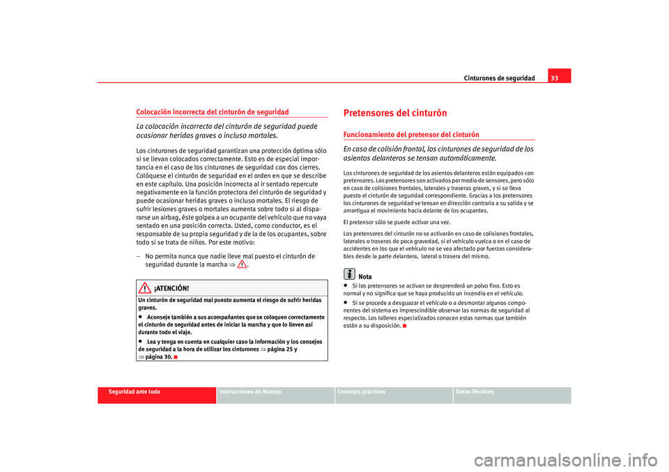 Seat Alhambra 2005  Manual de instrucciones (in Spanish) Cinturones de seguridad33
Seguridad ante todo
Instrucciones de Manejo
Consejos prácticos
Datos Técnicos
Colocación incorrecta del cinturón de seguridad
La colocación incorrecta del cinturón de s