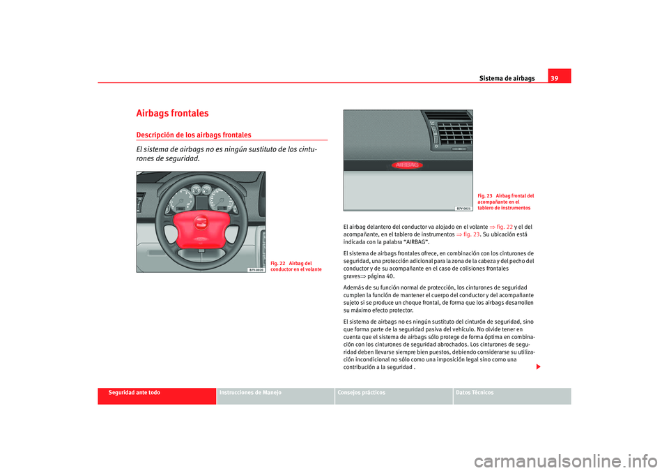 Seat Alhambra 2005 Manual de instrucciones (in Spanish) Sistema de airbags39
Seguridad ante todo
Instrucciones de Manejo
Consejos prácticos
Datos Técnicos
Airbags frontalesDescripción de los airbags frontales
El sistema de airbags no es ningún sustitut Seat Alhambra 2005 Manual de instrucciones (in Spanish) Sistema de airbags39
Seguridad ante todo
Instrucciones de Manejo
Consejos prácticos
Datos Técnicos
Airbags frontalesDescripción de los airbags frontales
El sistema de airbags no es ningún sustitut